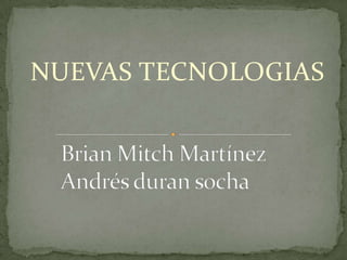 NUEVAS TECNOLOGIAS  Brian Mitch Martínez Andrés duran socha   