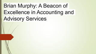 Brian Murphy: A Beacon of
Excellence in Accounting and
Advisory Services
 