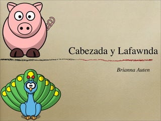 Cabezada y Lafawnda
          Brianna Auten
 