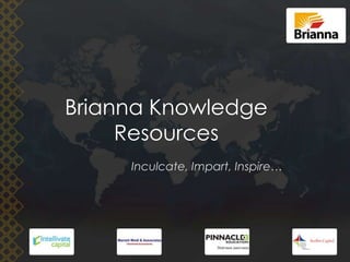 Brianna Knowledge Resources  Inculcate, Impart, Inspire… 