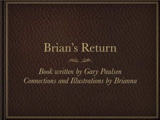Brian’s Return
    Book written by Gary Paulsen
Connections and Illustrations by Brianna
 