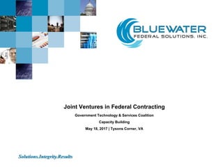 Solutions.Integrity.Results
Joint Ventures in Federal Contracting
Government Technology & Services Coalition
Capacity Building
May 18, 2017 | Tysons Corner, VA
 