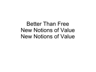 Better Than Free New Notions of Value New Notions of Value 