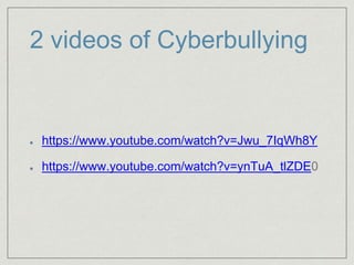 2 videos of Cyberbullying
https://www.youtube.com/watch?v=Jwu_7IqWh8Y
https://www.youtube.com/watch?v=ynTuA_tlZDE0
 
