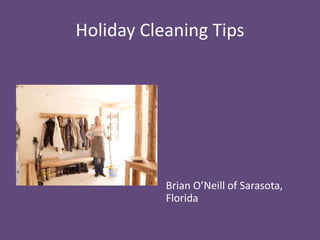 Holiday Cleaning Tips 
Brian O’Neill of Sarasota, 
Florida 
 