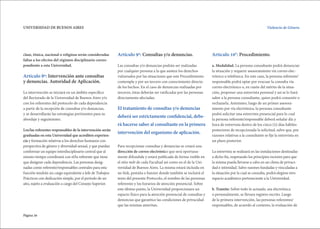 Página 30
UNIVERSIDAD DE BUENOS AIRES Violencia de Género.
Artículo 9º: Consultas y/o denuncias.
Las consultas y/o denuncias podrán ser realizadas
por cualquier persona a la que asisten los derechos
vulnerados por las situaciones que este Procedimiento
contempla y por un tercero con conocimiento directo
de los hechos. En el caso de denuncias realizadas por
terceros, éstas deberán ser ratificadas por las personas
directamente afectadas.
Para recepcionar consultas y denuncias se creará una
dirección de correo electrónico que será oportuna-
mente difundida y estará publicada de forma visible en
el sitio web de cada Facultad así como en el de la Uni-
versidad de Buenos Aires. La misma estará incluida en
un link, pestaña o banner donde también se incluirá el
texto del presente Protocolo, el nombre de las personas
referentes y los horarios de atención presencial. Sobre
este último punto, la Universidad proporcionara un
espacio físico para la atención presencial de consultas y
denuncias que garantice las condiciones de privacidad
que las mismas ameritan.
Articulo 10°: Procedimiento.
a. Modalidad. La persona consultante podrá denunciar
la situación y requerir asesoramiento vía correo elec-
trónico o telefónica. En este caso, la persona referente/
responsable podrá optar por evacuar la consulta vía
correo electrónico o, en razón del mérito de la situa-
ción, proponer una entrevista personal y así se lo hará
saber a la persona consultante, quien podrá consentir o
rechazarla. Asimismo, luego de un primer asesora-
miento por vía electrónica, la persona consultante
podrá solicitar una entrevista presencial para lo cual
la persona referente/responsable deberá señalar día y
hora de entrevista dentro de los cinco (5) días hábiles
posteriores de recepcionada la solicitud, salvo que, por
razones relativas a la consultante se fije la entrevista en
un plazo posterior.
La entrevista se realizará en las instalaciones destinadas
a dicho fin, respetando los principios rectores para que
la misma pueda llevarse a cabo en un clima de privaci-
dad e intimidad. Salvo razones fundadas y vinculadas a
la situación por la cual se consulta, podrá elegirse otro
espacio académico perteneciente a la Universidad.
b. Tramite: Sobre todo lo actuado, sea electrónica
o personalmente, se llevara registro escrito. Luego
de la primera intervención, las personas referentes/
responsables, de acuerdo al contexto, la evaluación de
Artículo 8º: Intervención ante consultas
y denuncias. Autoridad de Aplicación.
La intervención se iniciará en un ámbito específico
del Rectorado de la Universidad de Buenos Aires y/o
con los referentes del protocolo de cada dependencia
a partir de la recepción de consultas y/o denuncias,
y se desarrollarán las estrategias pertinentes para su
abordaje y seguimiento.
Los/las referentes responsables de la intervención serán
graduadas en esta Universidad que acrediten experien-
cia y formación relativas a los derechos humanos con
perspectiva de género y diversidad sexual, y que puedan
conformar un equipo interdisciplinario central que al
mismo tiempo coordinará con el/la referente que tiene
que designar cada dependencia. Las personas desig-
nadas como referente/responsables centrales para esta
función tendrán un cargo equivalente a Jefe de Trabajos
Prácticos con dedicación simple, por el período de un
año, sujeto a evaluación a cargo del Consejo Superior.
clase, étnica, nacional o religiosa serán consideradas
faltas a los efectos del régimen disciplinario corres-
pondiente a esta Universidad.
El tratamiento de consultas y/o denuncias
deberá ser estrictamente confidencial, debe-
rá hacerse saber al consultante en la primera
intervención del organismo de aplicación.
 