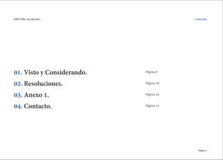 Página 5
EXP-UBA: 34.256/2015
01. Visto y Considerando.
02. Resoluciones.
03. Anexo 1.
04. Contacto.
Contenido
Página 6
Página 18
Página 24
Página 33
 