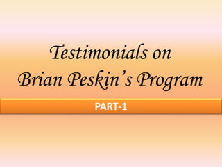Testimonials on
Brian Peskin’s Program
PART-1
 