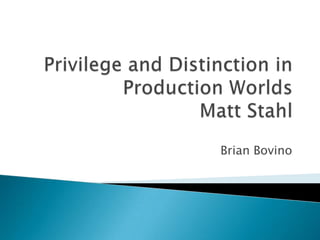 Privilege and Distinction in Production WorldsMatt Stahl Brian Bovino 
