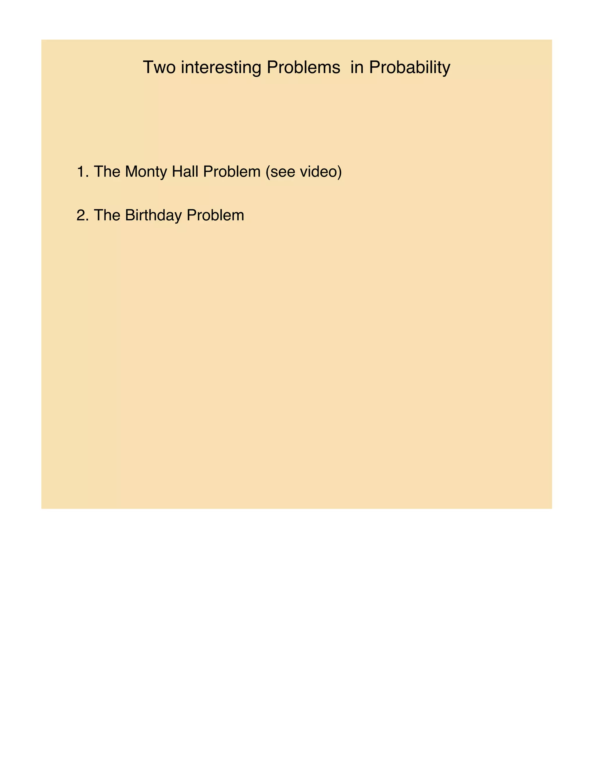 Two interesting Problems in Probability




1. The Monty Hall Problem (see video)

2. The Birthday Problem
 
