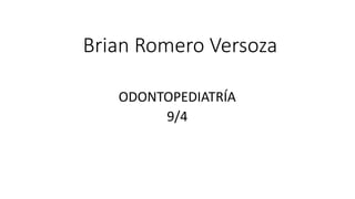 Brian Romero Versoza
ODONTOPEDIATRÍA
9/4
 