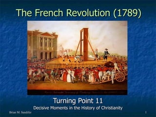 The French Revolution (1789)




                              Turning Point 11
                    Decisive Moments in the History of Christianity
Brian M. Sandifer                                                     1
 