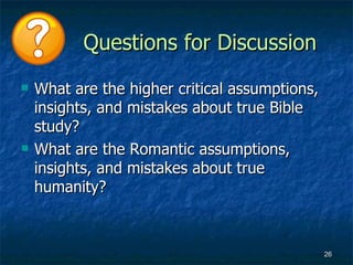 Questions for Discussion
   What are the higher critical assumptions,
    insights, and mistakes about true Bible
    stu...