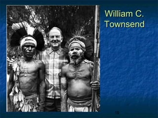 William C.
Townsend




  19
 