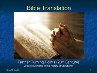 Bible Translation




             Further Turning Points (20th Century)
                    Decisive Moments in the History of Christianity
Brian M. Sandifer                                                     1
 
