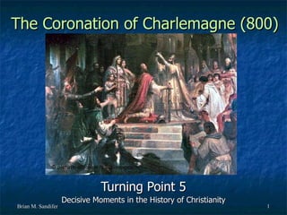 The Coronation of Charlemagne (800) Turning Point 5 Decisive Moments in the History of Christianity 