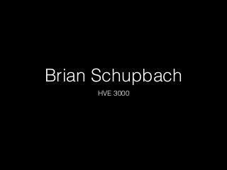 Brian Schupbach 
HVE 3000 
 