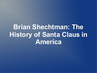 Brian Shechtman: The
History of Santa Claus in
America
 