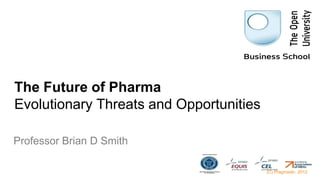 The Future of Pharma
Evolutionary Threats and Opportunities

Professor Brian D Smith

                                         (C) Pragmedic 2012
 