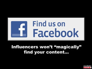Influencers won’t “magically” find your content…