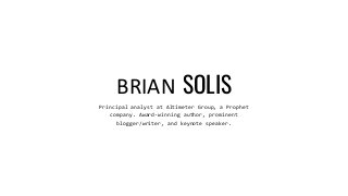 Principal analyst at Altimeter Group, a Prophet
company. Award-winning author, prominent
blogger/writer, and keynote speaker.
BRIAN SOLIS
 