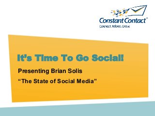 Presenting Brian Solis
“The State of Social Media”
It’s Time To Go Social!
 