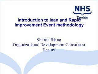 Introduction to lean and Rapid Improvement Event methodology Sharon Slane Organizational Development Consultant Dec 09 