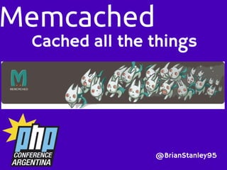 Memcached

Cached all the things

@BrianStanley95

 