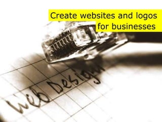 Create websites and logos
          for businesses
 