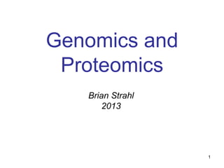 Genomics and
Proteomics
Brian Strahl
2013

1

 