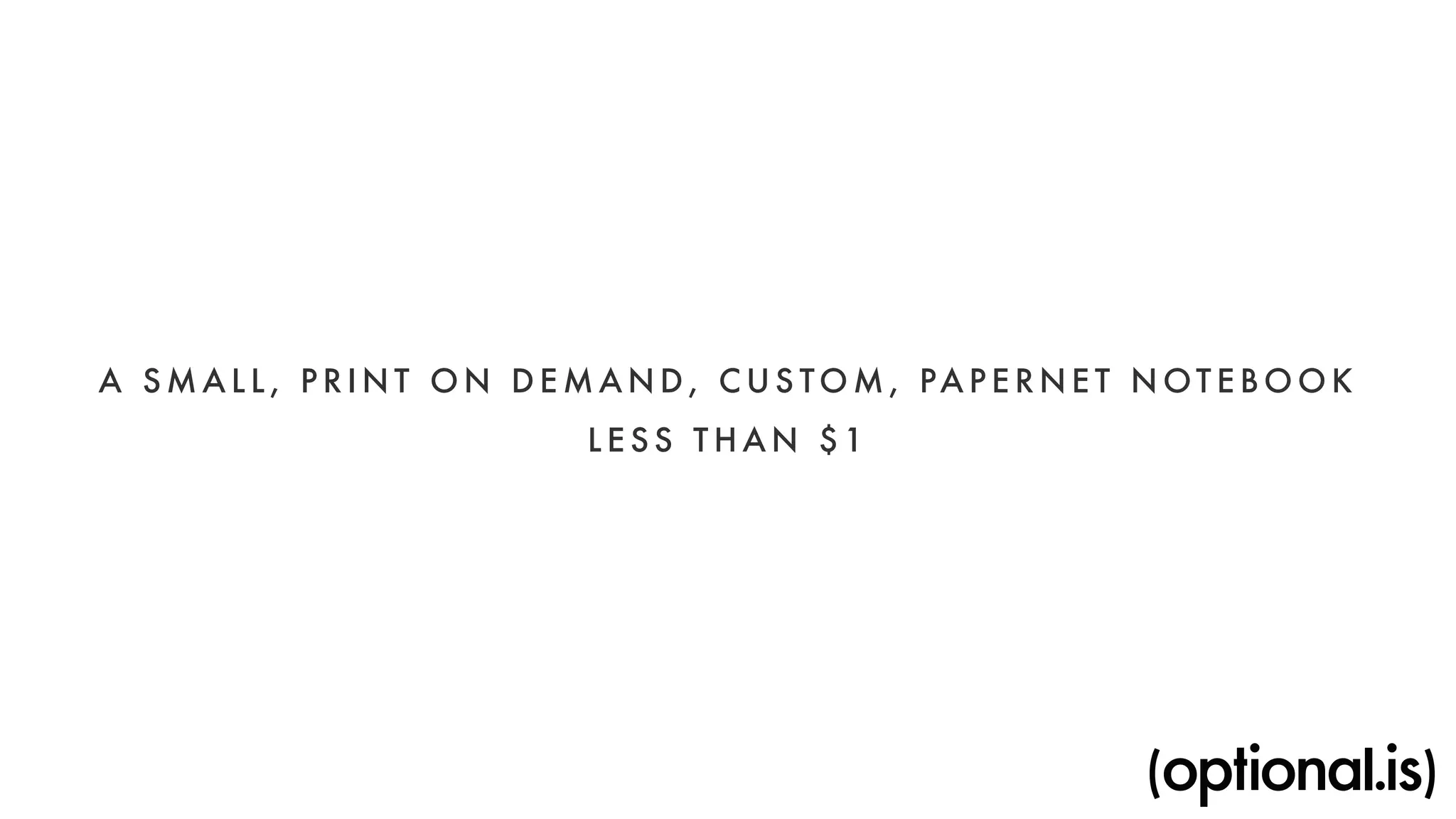 A SMALL , P R I N T ON DEMAND, CUSTOM, PAPERNET NOTEBOOK 
L E S S THAN $1 
 