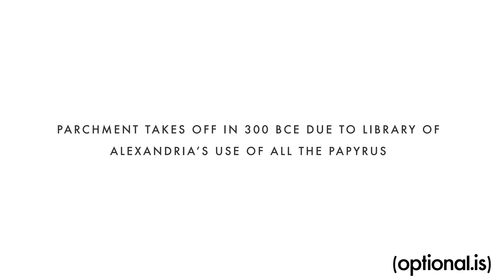 PARCHMENT TAKES OF F IN 300 BCE DUE TO L IBRARY OF 
ALEXANDRIA’S USE OF A L L THE PAPYRUS 
 