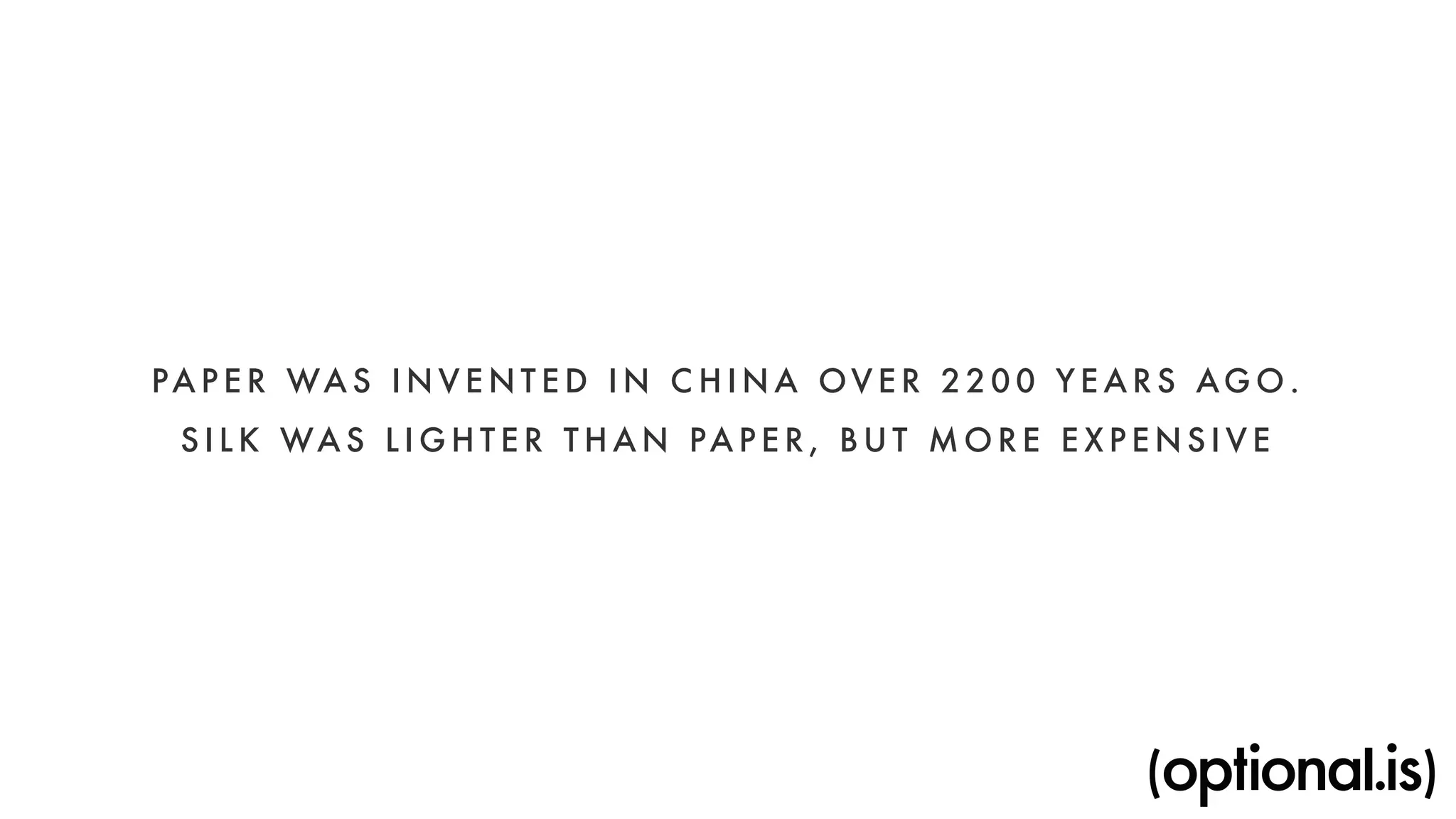 PAPER WAS INVENTED IN CHINA OVER 2200 YEARS AGO. 
SILK WAS LIGHTER THAN PAPER, BUT MORE EXPENSIVE 
 