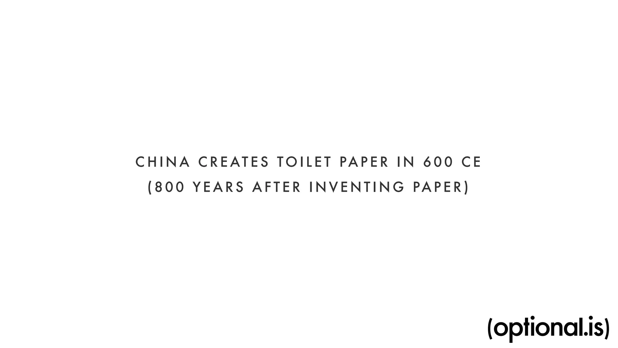 CHINA CREATES TOI LET PAPER IN 600 CE 
(800 YEAR S AF T E R INVENTING PAPER) 
 