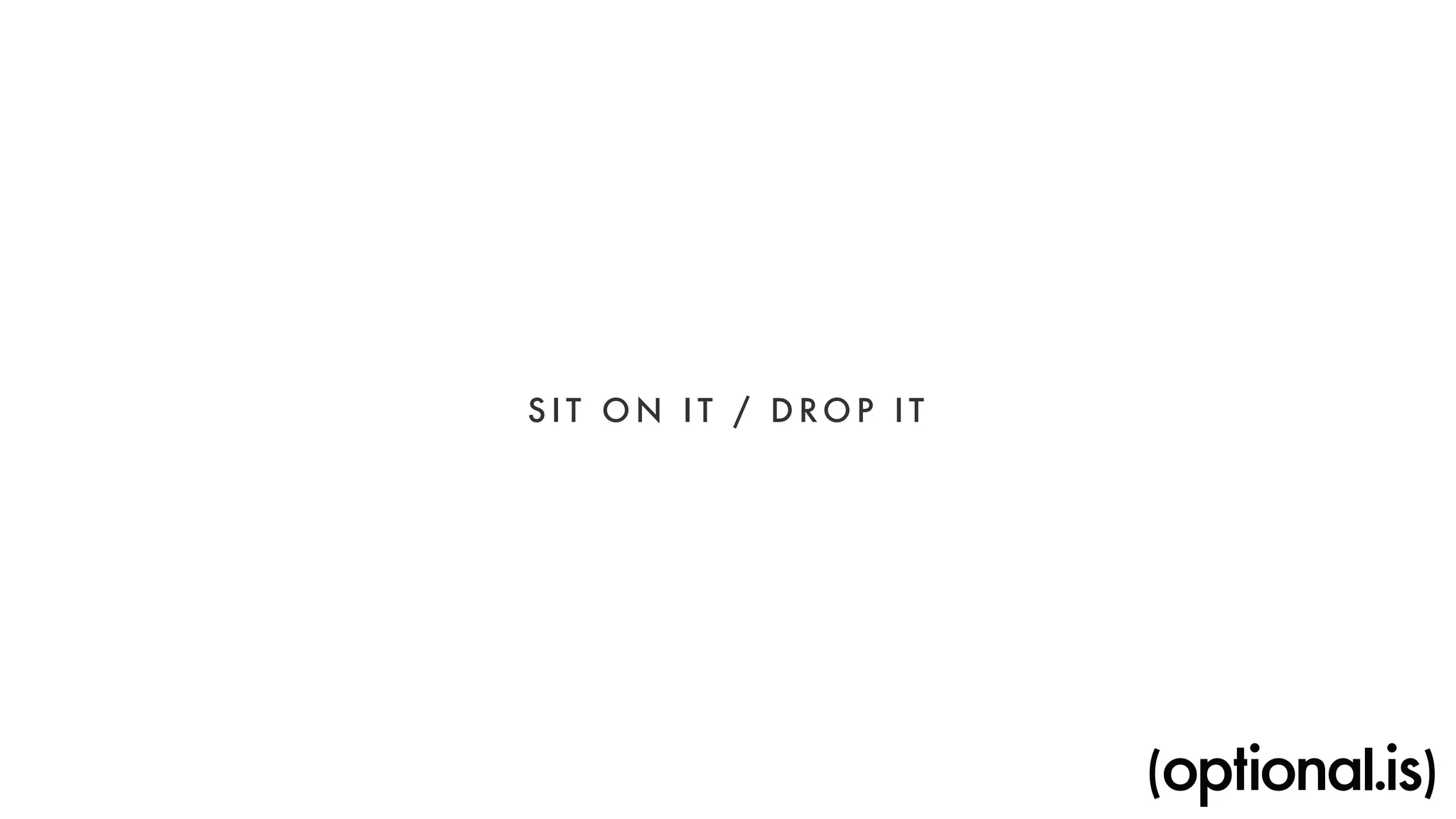 SIT ON I T / D ROP I T 
 