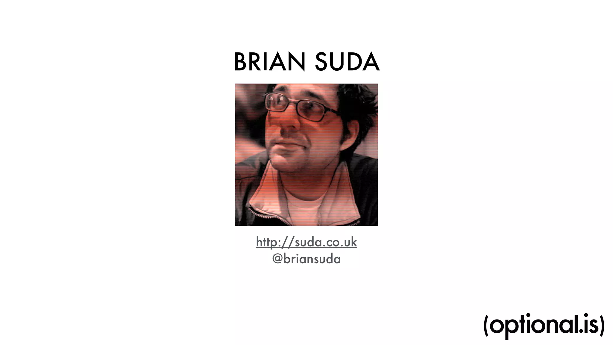 BRIAN SUDA 
http://suda.co.uk 
@briansuda 
 