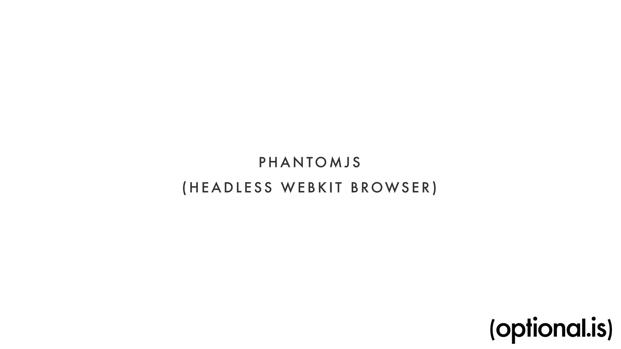 PHANTOMJS 
(HEADLESS WEBKI T BROWSER) 
 