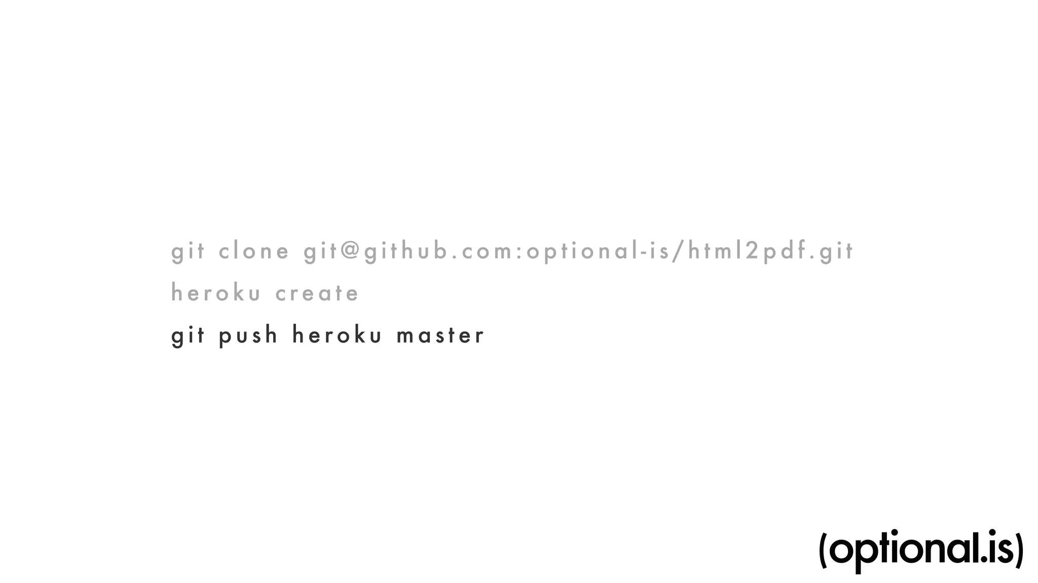 g i t c l o ne g i t@g i t hub.com:opt i o n a l - i s / h tml2p d f . g i t 
h e roku c reat e 
g i t p u s h heroku m a s ter 
 
