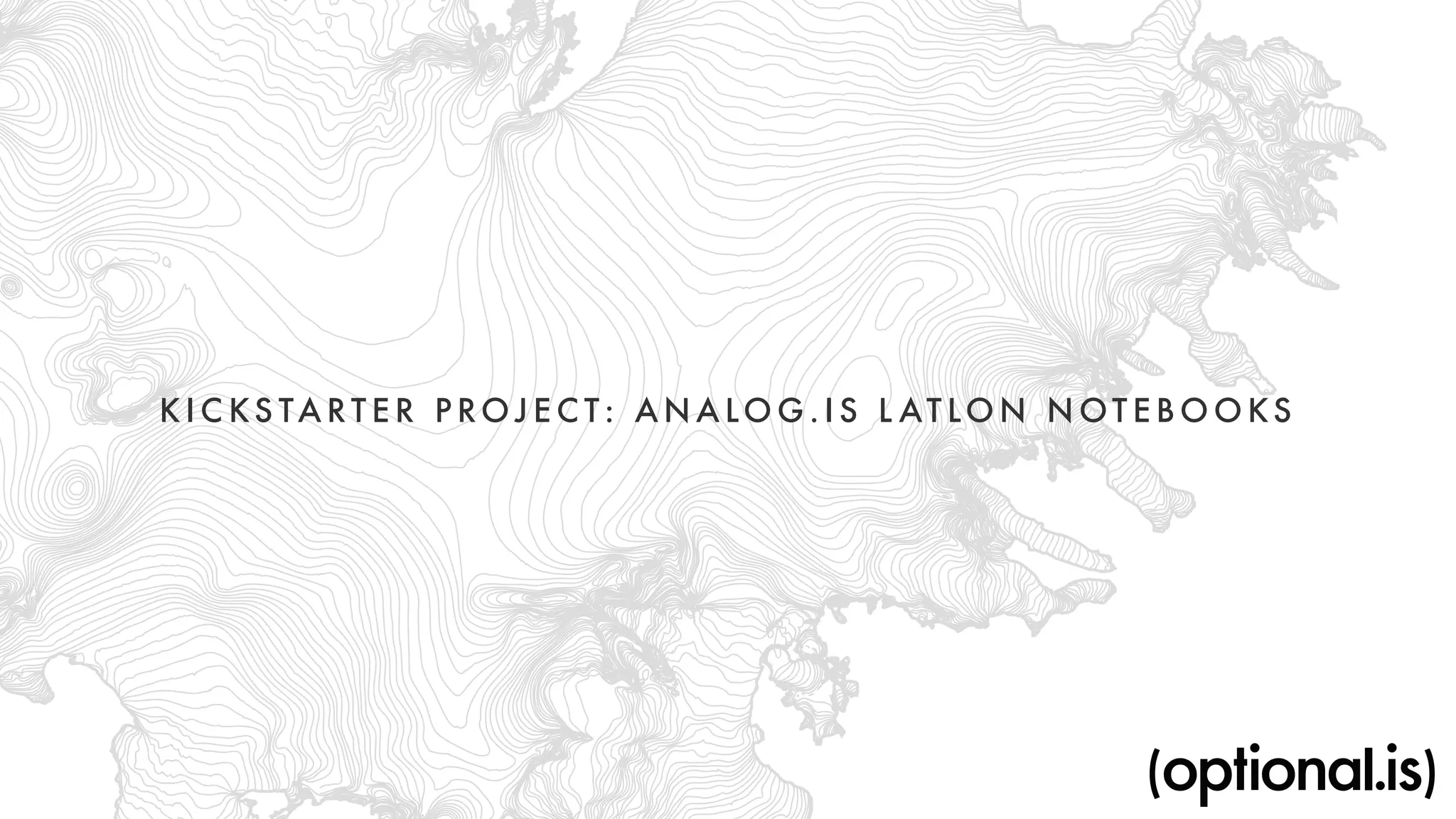 KICKSTARTER PROJECT: ANALOG. I S LAT LON NOTEBOOKS 
 