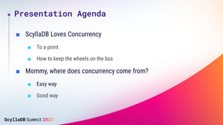 ■ ScyllaDB Loves Concurrency
■ To a point
■ How to keep the wheels on the bus
■ Mommy, where does concurrency come from?
■...