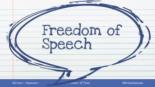 The Power of Free @brianteeman<br/an> <teeman>
Freedom of
Speech
 