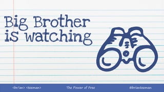 The Power of Free @brianteeman<br/an> <teeman>
Big Brother
is watching
 