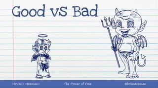 The Power of Free @brianteeman<br/an> <teeman>
Good vs Bad
 