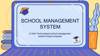 A Web Technological school management
system project proposal
SCHOOL MANAGEMENT
SYSTEM
 