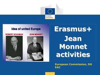 Date: in 12 pts
Erasmus+
Jean
Monnet
activities
European Commission, DG
EAC
 