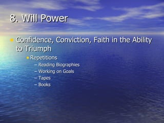 8. Will Power Confidence, Conviction, Faith in the Ability to Triumph Repetitions Reading Biographies Working on Goals Tapes Books 