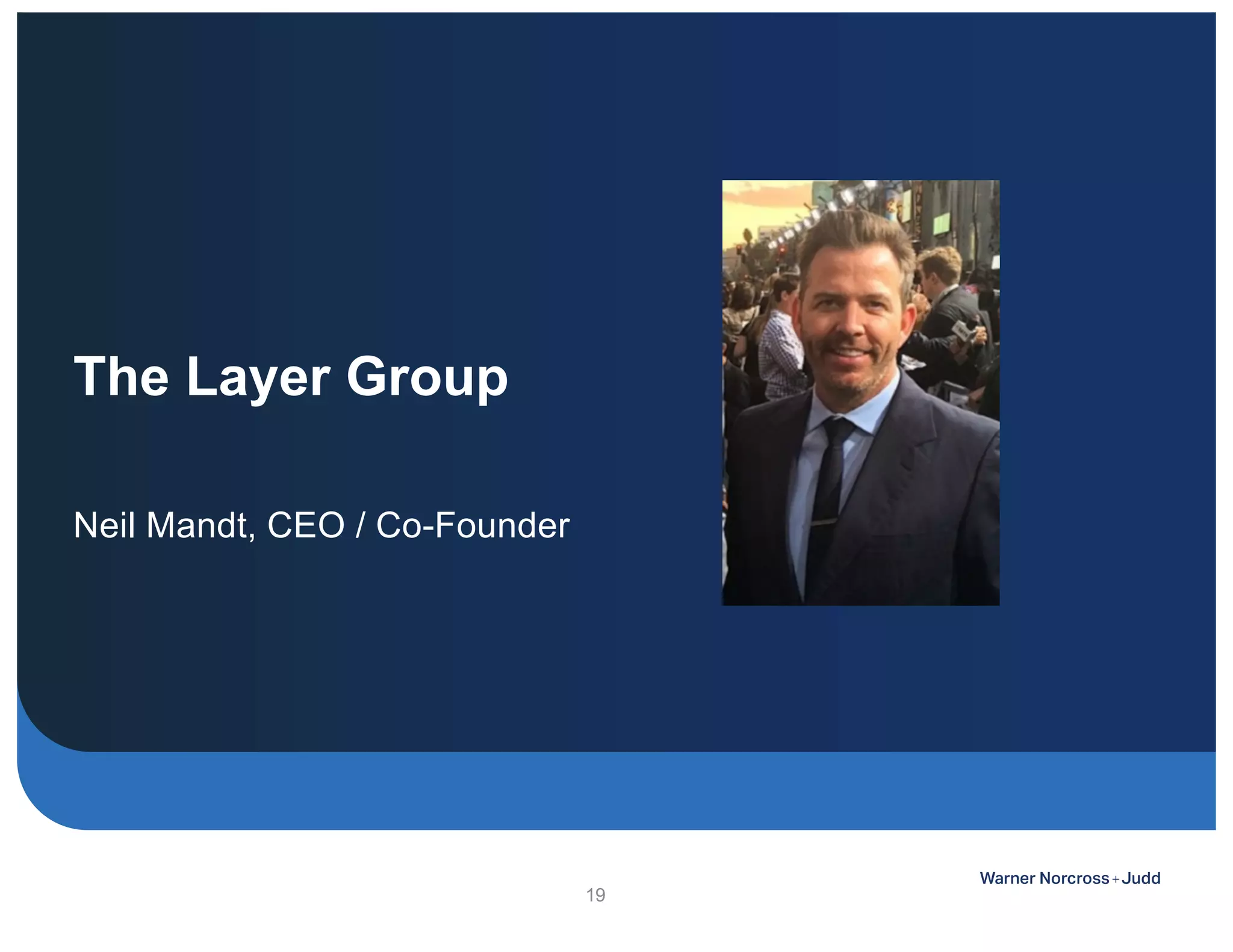 The Layer Group
Neil Mandt, CEO / Co-Founder
19
 