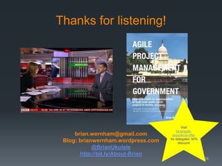Thanks for listening!

brian.wernham@gmail.com
Blog: brianwernham.wordpress.com
@BrianUkulele
http://bit.ly/About-Brian

Visit
bit.ly/agileassurance-offer
for delegates’ 50%
discount

24

 
