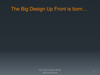The Big Design Up Front is born…

http://bit.ly/About-Brian
@BrianUkulele

7

 