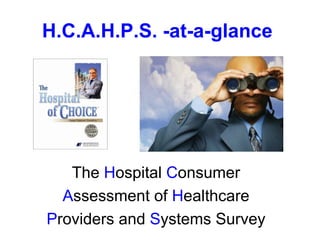 The  H ospital  C onsumer A ssessment of  H ealthcare  P roviders and  S ystems Survey H.C.A.H.P.S. -at-a-glance  
